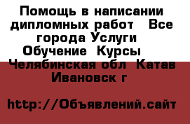 Помощь в написании дипломных работ - Все города Услуги » Обучение. Курсы   . Челябинская обл.,Катав-Ивановск г.